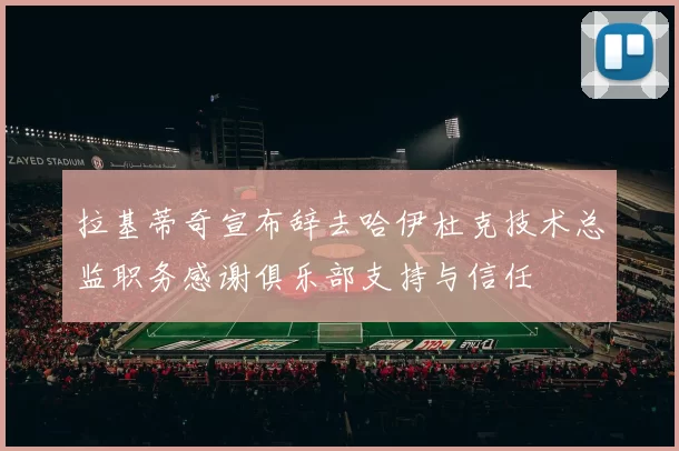 拉基蒂奇宣布辞去哈伊杜克技术总监职务感谢俱乐部支持与信任